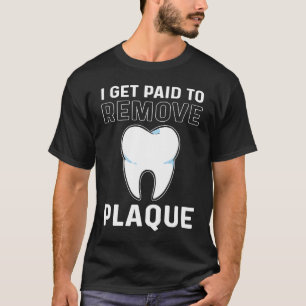 I Get Paid To Remove Plaque Dental Lab Technician T-Shirt