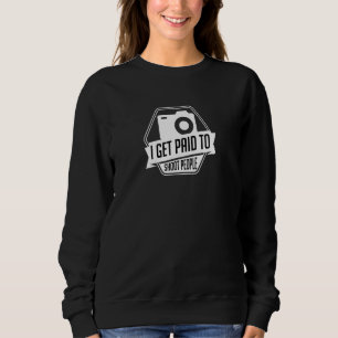 I Get Paid To Shoot People Photography Cool Humour Sweatshirt