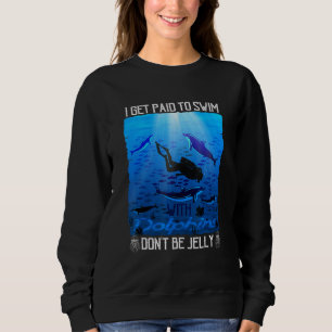 I Get Paid to Swim with Dolphins Don t Be Jelly Sweatshirt