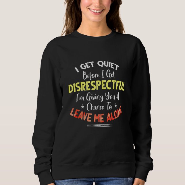 I Get Quiet Before I Get Disrespectful Im Giving A Sweatshirt (Front)