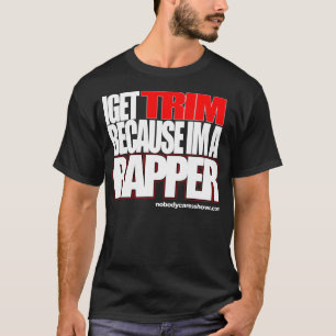 I Get Trim Because im a rapper T-Shirt
