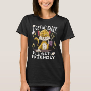 I Get Up Early Or I Get Up Friendly Morning Cat 1 T-Shirt