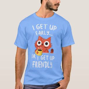 I Get Up Early or I Get Up Friendly T-Shirt