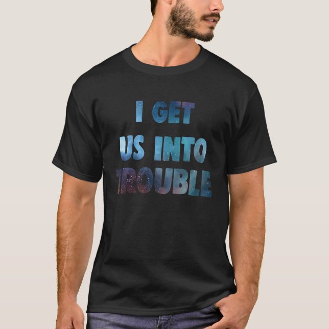 i get us into trouble set matching galaxy couples  T-Shirt (Front)