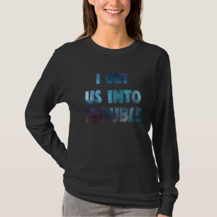 i get us into trouble set matching galaxy couples  T-Shirt