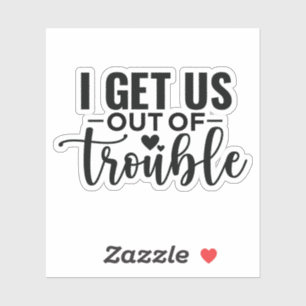 I Get Us Out of Trouble