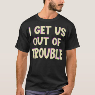 I get us out of trouble Matching Sibling Outfits B T-Shirt