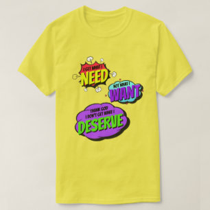 I Get What I Need, Not What I Want   AA Slogan T-Shirt