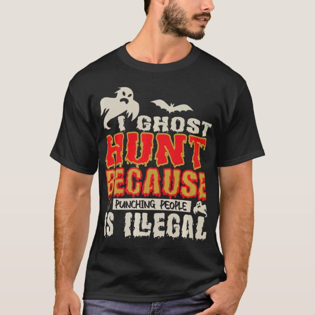 I Ghost Hunt Punching People Illegal Ghost Hunter  T-Shirt (Front)