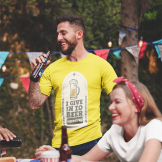 I Give In To Beer Pressure  T-Shirt