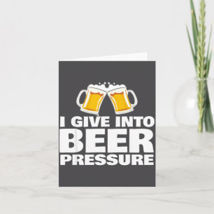 I Give Into Beer Pressure Funny Beer Drinking  Card