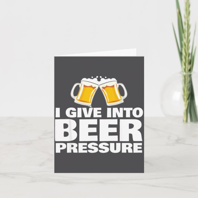 I Give Into Beer Pressure Funny Beer Drinking  Card (Front)
