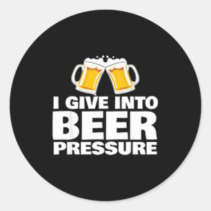I Give Into Beer Pressure Funny Beer Drinking  Classic Round Sticker