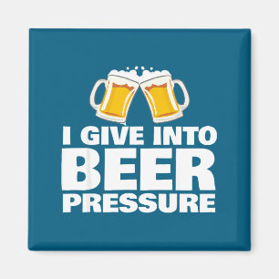 I Give Into Beer Pressure Funny Beer Drinking Magnet