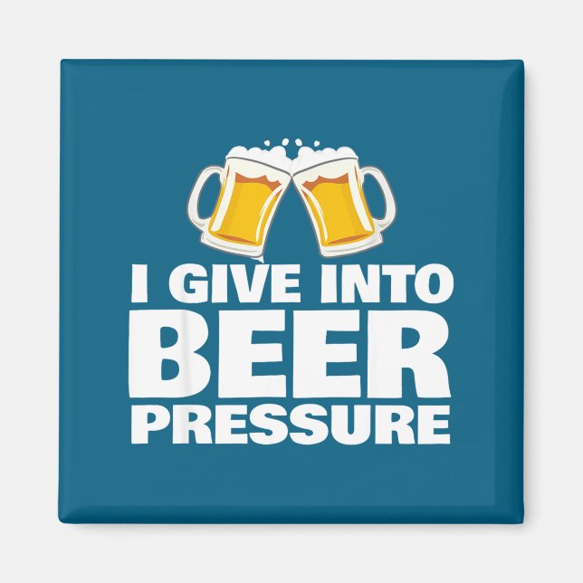 I Give Into Beer Pressure Funny Beer Drinking  Magnet (Front)
