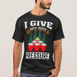 I Give Into Beer Pressure Funny Men Women Beer Dri T-Shirt