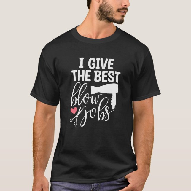 I Give The Best Blow Hair Jobs Funny Hairdresser H T-Shirt (Front)