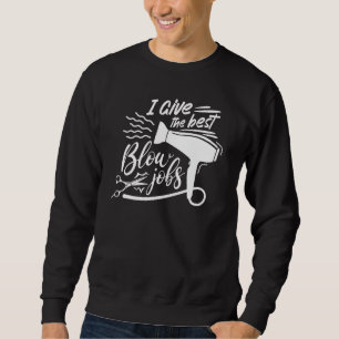 I Give The Best Blow Hair Jobs  Hairdresser Hairst Sweatshirt