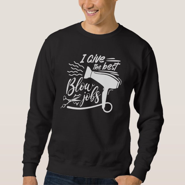 I Give The Best Blow Hair Jobs  Hairdresser Hairst Sweatshirt (Front)
