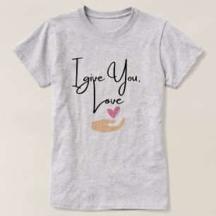 I give you Love T-Shirt
