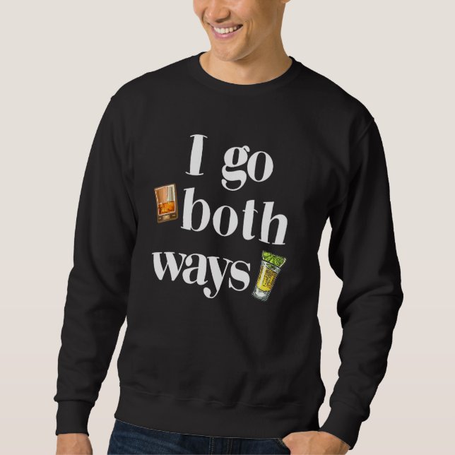 I Go Both Ways Whisky And Tequila Drinking Drinker Sweatshirt (Front)