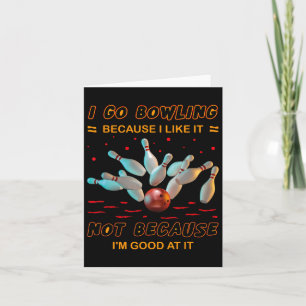 I Go Bowling Because I Like It Not Because I'm Goo Card