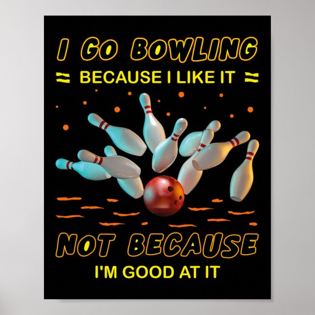 I Go Bowling Because I Like It Not Because I'm Goo Poster (Front)