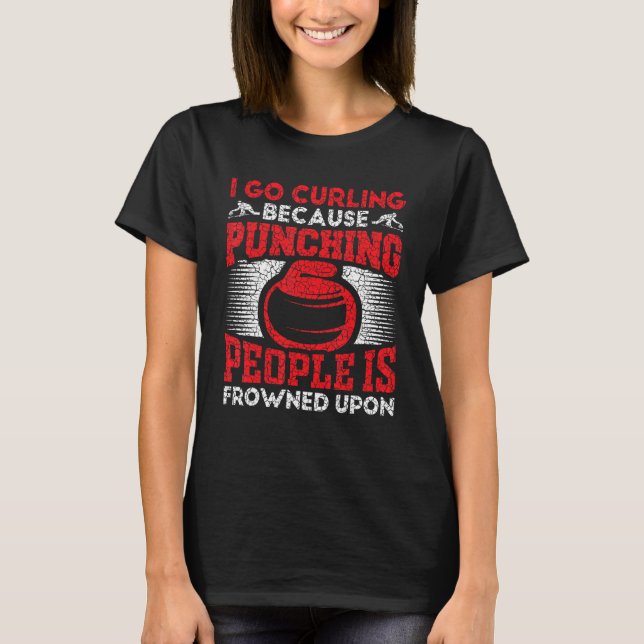 I Go Curling Because Punching People Is Frowned Up T-Shirt (Front)