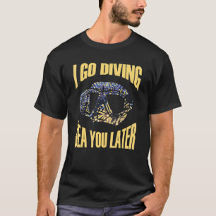 I go diving sea you later Meeresbiologe T-Shirt