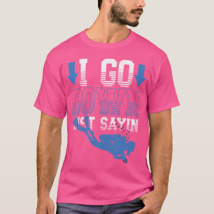 I Go Down Just Sayin' Freediving Scuba Diving Dive T-Shirt