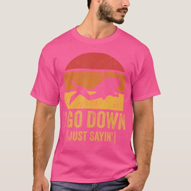 I Go Down Just Sayin Scuba Diving T-Shirt (Front)