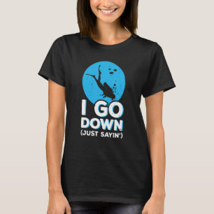 I Go Down Just Sayin' Snorkelling Diving Scuba Div T-Shirt