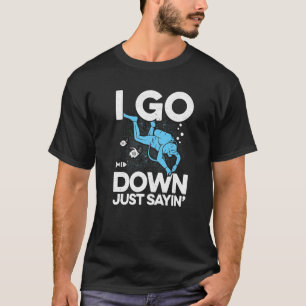 I Go Down Just Sayin' Snorkelling Diving Scuba Div T-Shirt