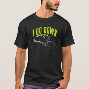 I Go Down Just Saying  Scuba Diving  Underwater Di T-Shirt