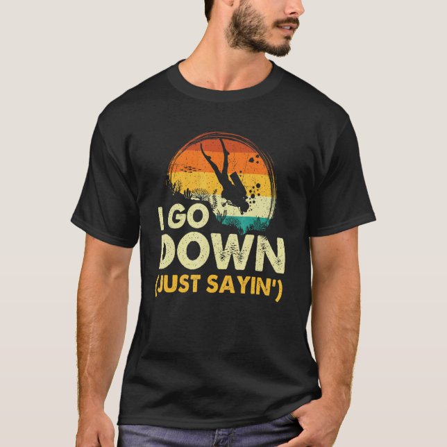 I Go Down - Scuba Diver Diving Instructor Underwat T-Shirt (Front)