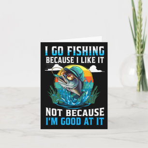 I-go Fishing Because I-like It Not Because I'm Goo Card