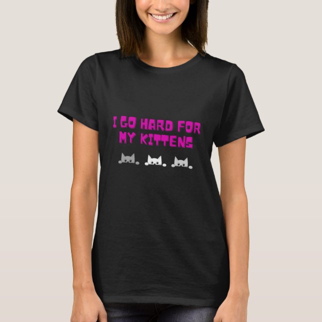I Go Hard for My Kittens T-Shirt (Front)