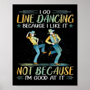 I Go Line Dancing Because I Like It Not Because I' Poster