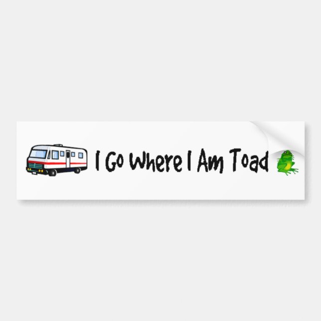 I Go Where I Am Toad Bumper Sticker (Front)
