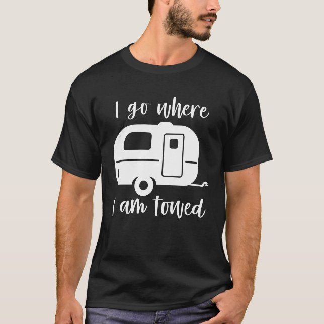 I Go Where I Am Towed T-Shirt (Front)