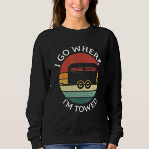 I Go Where I'm Towed Camp RV Glamping Camper Trave Sweatshirt