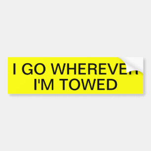 I GO WHEREVER I'M TOWED BUMPER STICKER