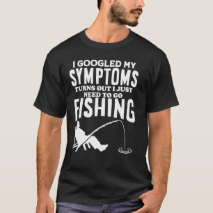 I Googled My Symptoms I Need To Go Fishing Fisherm T-Shirt