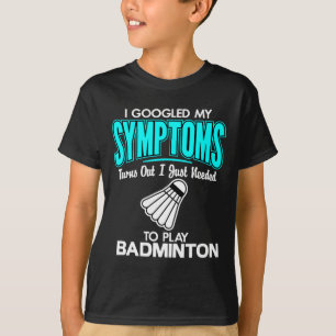 I Googled My Symptoms To Play Badminton 1 T-Shirt