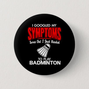 I Googled My Symptoms To Play Badminton  6 Cm Round Badge