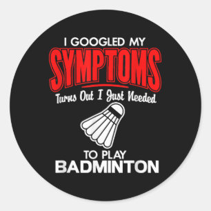 I Googled My Symptoms To Play Badminton  Classic Round Sticker