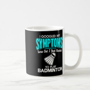I Googled My Symptoms To Play Badminton Coffee Mug