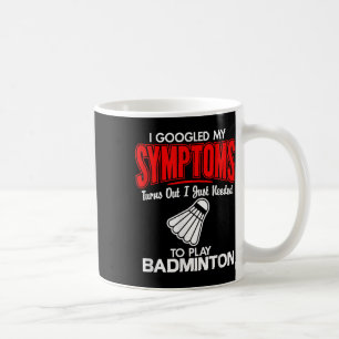 I Googled My Symptoms To Play Badminton Coffee Mug