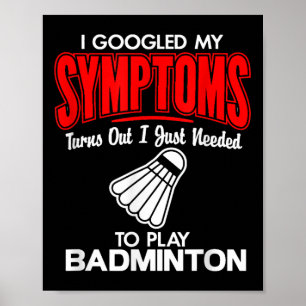 I Googled My Symptoms To Play Badminton  Poster