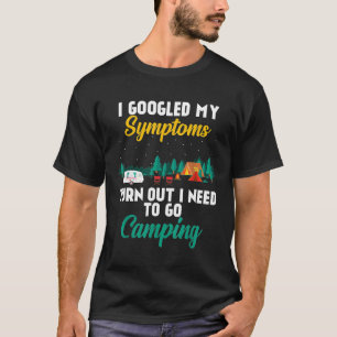 I Googled My Symptoms Turn Out I Need To Go Campin T-Shirt